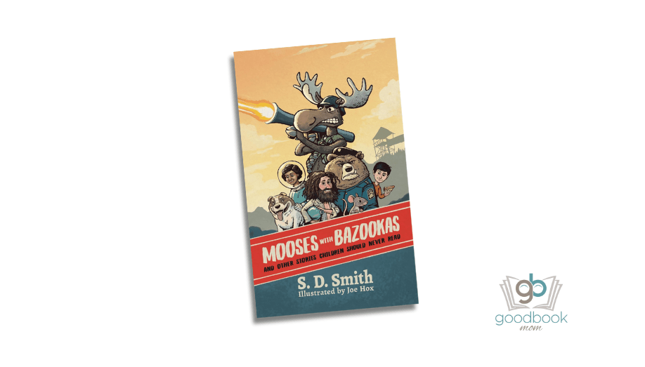 Mooses with Bazookas: And Other Stories Children Should Never Read by S. D. Smith
