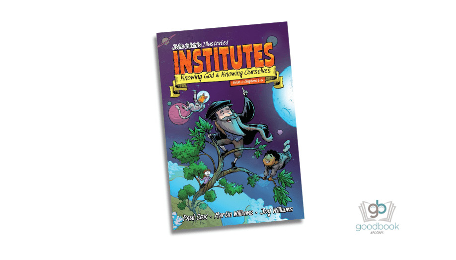 John Calvin’s Illustrated Institutes, Book 1: Knowing God and Knowing Ourselves: Chapters 1–5 by Martin Patrick Williams and Joy Williams