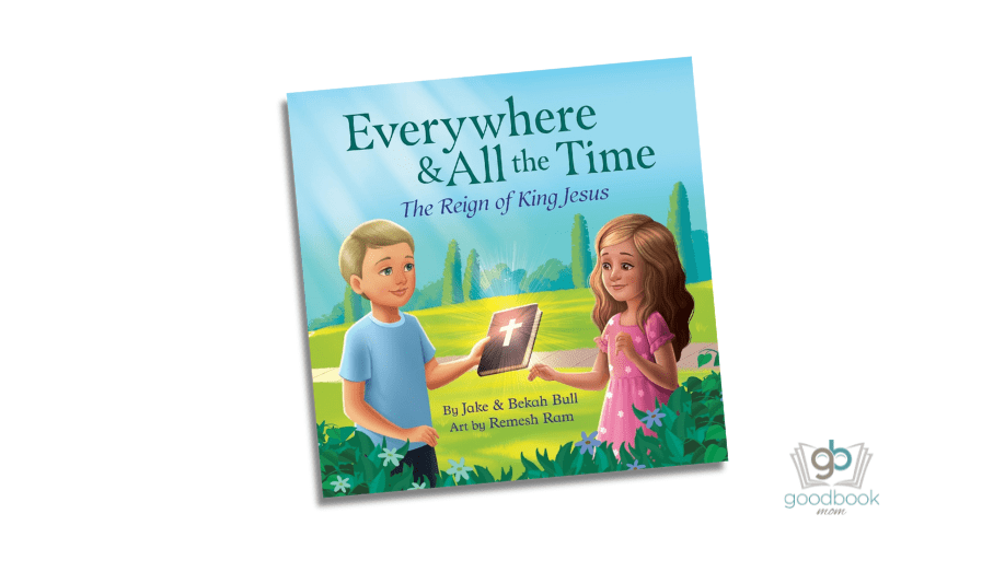 Everywhere & All the Time: The Reign of King Jesus by Jake & Bekah Bull