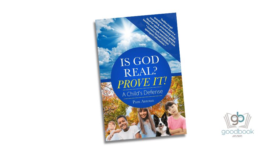 Is God Real? Prove It! A Child’s Defense by Pam Antoun