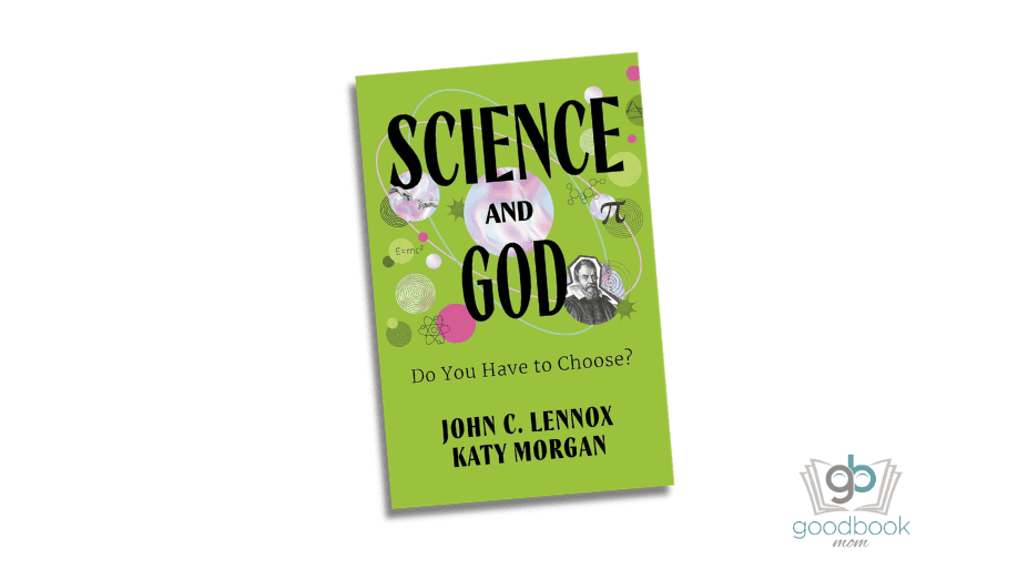 Science and God: Do You Have to Choose? By John C. Lennox and Katy Morgan